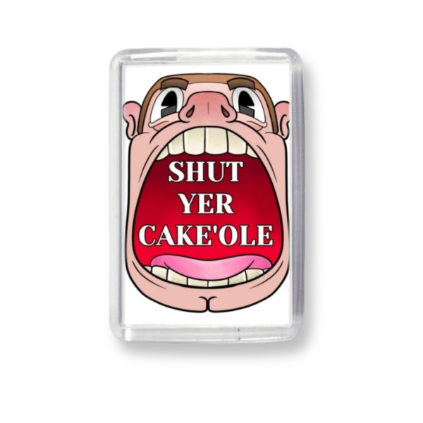 Shut Yer Cake'ole! Fridge Magnet